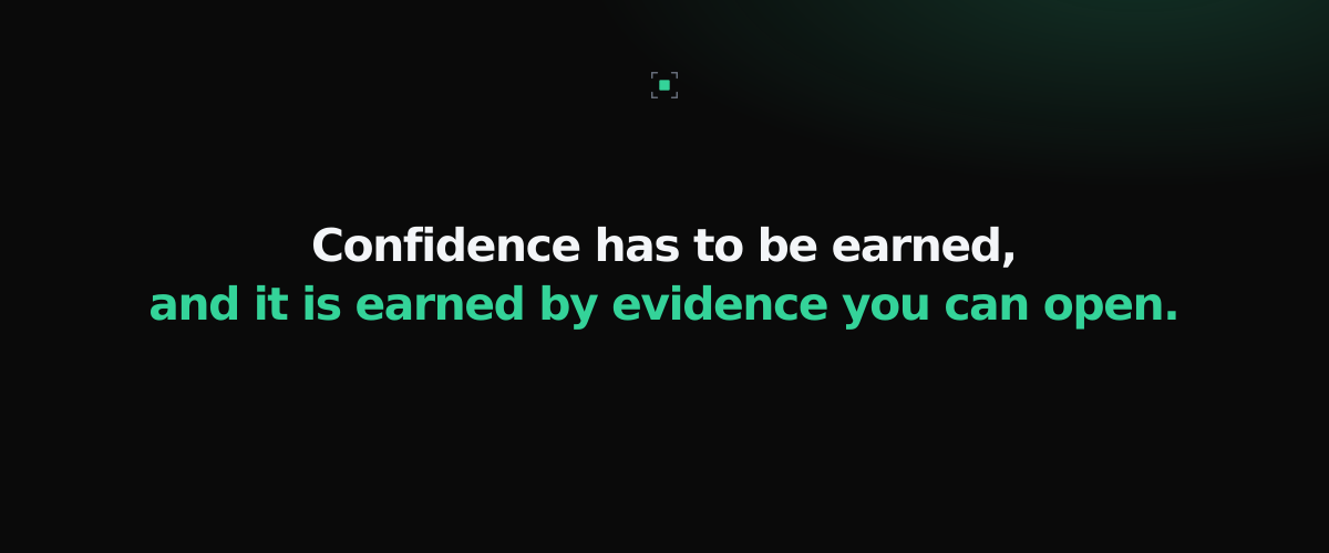 Confidence has to be earned, and it is earned by evidence you can open.